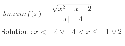 The domain of f(x)=(sqrt(x^2-x-2))/(|x|-4) is x<-4\lor-4<x<=-1\lor 2<= x<4\lor x>4